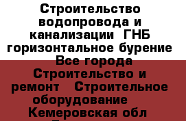 Строительство водопровода и канализации, ГНБ горизонтальное бурение - Все города Строительство и ремонт » Строительное оборудование   . Кемеровская обл.,Гурьевск г.